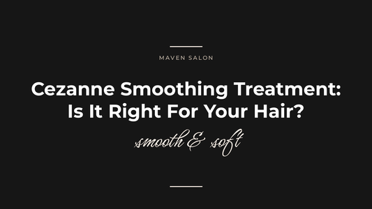 Cezanne Smoothing Treatment: Is It Right For Your Hair? — Maven Salon, Old Saybrook CT