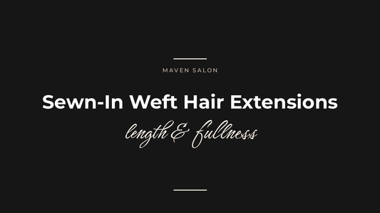 Sewn-In Weft Hair Extensions: A Complete Guide From Maven Salon's Extension Specialist — Maven Salon, Old Saybrook CT