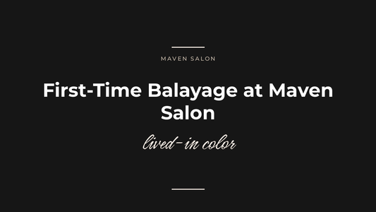 First-Time Balayage at Maven Salon: What to Expect at Your Old Saybrook Appointment — Maven Salon, Old Saybrook CT