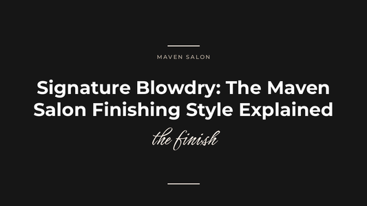 Signature Blowdry: The Maven Salon Finishing Style Explained — Maven Salon, Old Saybrook CT